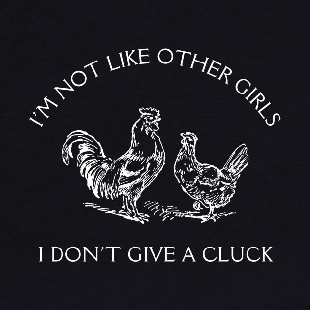 I'm Not Like Other Girls I Don't Give A Cluck by Unified by Design